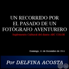 UN RECORRIDO POR EL PASADO DE UN FOTÓGRAFO AVENTURERO - Por DELFINA ACOSTA - Domingo, 11 de Diciembre de 2011